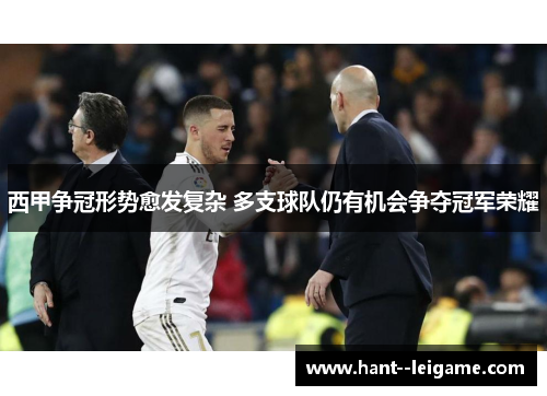 西甲争冠形势愈发复杂 多支球队仍有机会争夺冠军荣耀 西甲争冠形势愈发复杂 多支球队仍有机会争夺冠军荣耀